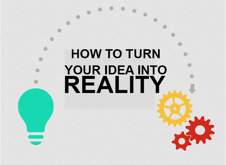 how to turn your idea into reality